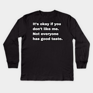 It is okay if you dont like me, not everyone has a good taste. Kids Long Sleeve T-Shirt